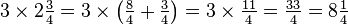 3\times 2{\tfrac  {3}{4}}=3\times \left({\tfrac  {8}{4}}+{\tfrac  {3}{4}}\right)=3\times {\tfrac  {11}{4}}={\tfrac  {33}{4}}=8{\tfrac  {1}{4}}