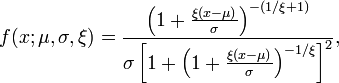 f(x;\mu ,\sigma ,\xi )={\frac  {\left(1+{\frac  {\xi (x-\mu )}{\sigma }}\right)^{{-(1/\xi +1)}}}{\sigma \left[1+\left(1+{\frac  {\xi (x-\mu )}{\sigma }}\right)^{{-1/\xi }}\right]^{2}}},