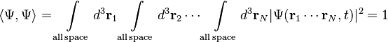 \langle \Psi ,\Psi \rangle =\int \limits _{{{\mathrm  {all\,space}}}}d^{3}{\mathbf  {r}}_{1}\int \limits _{{{\mathrm  {all\,space}}}}d^{3}{\mathbf  {r}}_{2}\cdots \int \limits _{{{\mathrm  {all\,space}}}}d^{3}{\mathbf  {r}}_{N}|\Psi ({\mathbf  {r}}_{1}\cdots {\mathbf  {r}}_{N},t)|^{2}=1