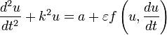 {\frac  {d^{2}u}{dt^{2}}}+k^{2}u=a+\varepsilon f\left(u,{\frac  {du}{dt}}\right)