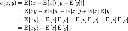 {\begin{aligned}\sigma (x,y)&=\operatorname {E}\left[\left(x-\operatorname {E}\left[x\right]\right)\left(y-\operatorname {E}\left[y\right]\right)\right]\\&=\operatorname {E}\left[xy-x\operatorname {E}\left[y\right]-\operatorname {E}\left[x\right]y+\operatorname {E}\left[x\right]\operatorname {E}\left[y\right]\right]\\&=\operatorname {E}\left[xy\right]-\operatorname {E}\left[x\right]\operatorname {E}\left[y\right]-\operatorname {E}\left[x\right]\operatorname {E}\left[y\right]+\operatorname {E}\left[x\right]\operatorname {E}\left[y\right]\\&=\operatorname {E}\left[xy\right]-\operatorname {E}\left[x\right]\operatorname {E}\left[y\right].\end{aligned}}