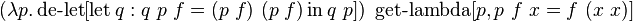 (\lambda p.\operatorname {de-let}[\operatorname {let}q:q\ p\ f=(p\ f)\ (p\ f)\operatorname {in}q\ p])\ \operatorname {get-lambda}[p,p\ f\ x=f\ (x\ x)]