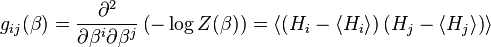 g_{{ij}}(\beta )={\frac  {\partial ^{2}}{\partial \beta ^{i}\partial \beta ^{j}}}\left(-\log Z(\beta )\right)=\langle \left(H_{i}-\langle H_{i}\rangle \right)\left(H_{j}-\langle H_{j}\rangle \right)\rangle 