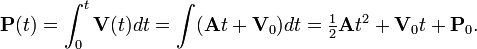 {\mathbf  {P}}(t)=\int _{0}^{t}{\mathbf  {V}}(t)dt=\int ({\mathbf  {A}}t+{\mathbf  {V}}_{0})dt={\tfrac  {1}{2}}{\mathbf  {A}}t^{2}+{\mathbf  {V}}_{0}t+{\mathbf  {P}}_{0}.