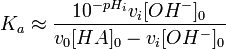 K_{a}\approx {\frac  {10^{{-pH_{i}}}v_{i}[OH^{-}]_{0}}{v_{0}[HA]_{0}-v_{i}[OH^{-}]_{0}}}