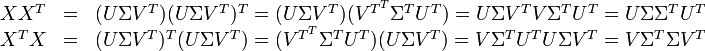 {\begin{matrix}XX^{T}&=&(U\Sigma V^{T})(U\Sigma V^{T})^{T}=(U\Sigma V^{T})(V^{{T^{T}}}\Sigma ^{T}U^{T})=U\Sigma V^{T}V\Sigma ^{T}U^{T}=U\Sigma \Sigma ^{T}U^{T}\\X^{T}X&=&(U\Sigma V^{T})^{T}(U\Sigma V^{T})=(V^{{T^{T}}}\Sigma ^{T}U^{T})(U\Sigma V^{T})=V\Sigma ^{T}U^{T}U\Sigma V^{T}=V\Sigma ^{T}\Sigma V^{T}\end{matrix}}