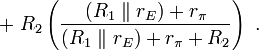 +\ R_{2}\left({\frac  {(R_{1}\parallel r_{E})+r_{{\pi }}}{(R_{1}\parallel r_{E})+r_{{\pi }}+R_{2}}}\right)\ .