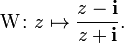 \operatorname {W}\colon z\mapsto {\frac  {z-{\mathbf  {i}}}{z+{\mathbf  {i}}}}.