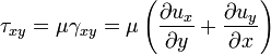 \tau _{{xy}}=\mu \gamma _{{xy}}=\mu \left({\frac  {\partial u_{x}}{\partial y}}+{\frac  {\partial u_{y}}{\partial x}}\right)\,\!