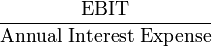 {\frac  {{\mbox{EBIT}}}{{\mbox{Annual Interest Expense}}}}