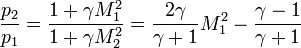 {\frac  {p_{{2}}}{p_{{1}}}}={\frac  {1+\gamma M_{{1}}^{{2}}}{{1+\gamma M_{{2}}^{{2}}}}}={\frac  {2\gamma }{\gamma +1}}M_{{1}}^{2}-{\frac  {\gamma -1}{\gamma +1}}