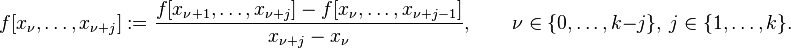 f[x_{\nu },\ldots ,x_{{\nu +j}}]:={\frac  {f[x_{{\nu +1}},\ldots ,x_{{\nu +j}}]-f[x_{\nu },\ldots ,x_{{\nu +j-1}}]}{x_{{\nu +j}}-x_{\nu }}},\qquad \nu \in \{0,\ldots ,k-j\},\ j\in \{1,\ldots ,k\}.