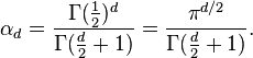 \alpha _{d}={\frac  {\Gamma ({\frac  12})^{d}}{\Gamma ({\frac  {d}{2}}+1)}}={\frac  {\pi ^{{d/2}}}{\Gamma ({\frac  {d}{2}}+1)}}.