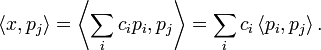 \left\langle x,p_{{j}}\right\rangle =\left\langle \sum _{i}c_{{i}}p_{{i}},p_{{j}}\right\rangle =\sum _{i}c_{{i}}\left\langle p_{{i}},p_{{j}}\right\rangle .