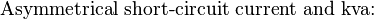 {\text{Asymmetrical short-circuit current and kva:}}