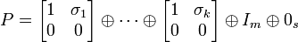 P={\begin{bmatrix}1&\sigma _{1}\\0&0\end{bmatrix}}\oplus \cdots \oplus {\begin{bmatrix}1&\sigma _{k}\\0&0\end{bmatrix}}\oplus I_{m}\oplus 0_{s}