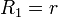 \ R_{1}=r