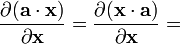 {\frac  {\partial ({\mathbf  {a}}\cdot {\mathbf  {x}})}{\partial {\mathbf  {x}}}}={\frac  {\partial ({\mathbf  {x}}\cdot {\mathbf  {a}})}{\partial {\mathbf  {x}}}}=