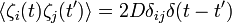 \langle \zeta _{{i}}(t)\zeta _{{j}}(t')\rangle =2D\delta _{{ij}}\delta (t-t')