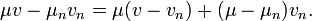 \displaystyle {\mu v-\mu _{n}v_{n}=\mu (v-v_{n})+(\mu -\mu _{n})v_{n}.}