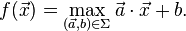 f({\vec  {x}})=\max _{{({\vec  {a}},b)\in \Sigma }}{\vec  {a}}\cdot {\vec  {x}}+b.