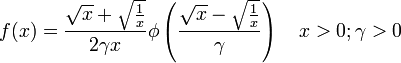 f(x)={\frac  {{\sqrt  {x}}+{\sqrt  {{\frac  {1}{x}}}}}{2\gamma x}}\phi \left({\frac  {{\sqrt  {x}}-{\sqrt  {{\frac  {1}{x}}}}}{\gamma }}\right)\quad x>0;\gamma >0