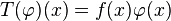 T(\varphi )(x)=f(x)\varphi (x)\quad 