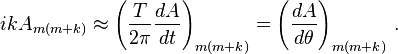 ikA_{{m(m+k)}}\approx \left({T \over 2\pi }{dA \over dt}\right)_{{m(m+k)}}=\left({dA \over d\theta }\right)_{{m(m+k)}}\,.