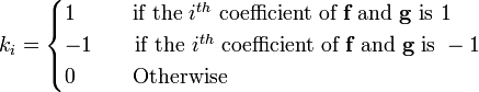 k_{i}={\begin{cases}1\ \ \qquad {\text{if the}}\ i^{{th}}\ {\text{coefficient of}}\ {\textbf  {f}}\ {\text{and}}\ {\textbf  {g}}\ {\text{is}}\ 1\\-1\qquad {\text{if the}}\ i^{{th}}\ {\text{coefficient of}}\ {\textbf  {f}}\ {\text{and}}\ {\textbf  {g}}\ {\text{is}}\ -1\\0\ \ \qquad {\text{Otherwise}}\end{cases}}