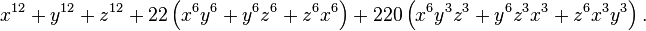 x^{{12}}+y^{{12}}+z^{{12}}+22\left(x^{6}y^{6}+y^{6}z^{6}+z^{6}x^{6}\right)+220\left(x^{6}y^{3}z^{3}+y^{6}z^{3}x^{3}+z^{6}x^{3}y^{3}\right).