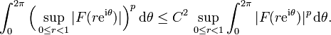 \int _{0}^{{2\pi }}{\Bigl (}\sup _{{0\leq r<1}}|F(r{\mathrm  {e}}^{{{\mathrm  {i}}\theta }})|{\Bigr )}^{p}\,{\mathrm  {d}}\theta \leq C^{2}\,\sup _{{0\leq r<1}}\int _{0}^{{2\pi }}|F(r{\mathrm  {e}}^{{{\mathrm  {i}}\theta }})|^{p}\,{\mathrm  {d}}\theta .