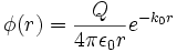 \phi (r)={\frac  {Q}{4\pi \epsilon _{0}r}}e^{{-k_{0}r}}