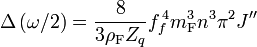 \Delta \left(\omega /2\right)={\frac  8{3\rho _{{{\mathrm  {F}}}}Z_{q}}}f_{f}^{{\,4}}m_{{{\mathrm  {F}}}}^{3}n^{3}\pi ^{2}J^{{\prime \prime }}