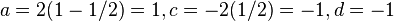 a=2(1-1/2)=1,c=-2(1/2)=-1,d=-1