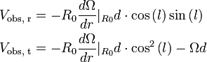 {\begin{aligned}&V_{{{\text{obs, r}}}}=-R_{{0}}{\frac  {d\Omega }{dr}}|_{{R_{{0}}}}d\cdot \cos \left(l\right)\sin \left(l\right)\\&V_{{{\text{obs, t}}}}=-R_{{0}}{\frac  {d\Omega }{dr}}|_{{R_{{0}}}}d\cdot \cos ^{{2}}\left(l\right)-\Omega d\\\end{aligned}}