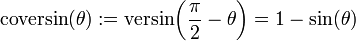 {\textrm  {coversin}}(\theta ):={\textrm  {versin}}\!\left({\frac  {\pi }{2}}-\theta \right)=1-\sin(\theta )\,