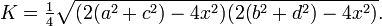 K={\tfrac  {1}{4}}{\sqrt  {(2(a^{2}+c^{2})-4x^{2})(2(b^{2}+d^{2})-4x^{2})}}.