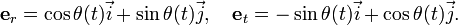 {\textbf  {e}}_{r}=\cos \theta (t){\vec  {i}}+\sin \theta (t){\vec  {j}},\quad {\textbf  {e}}_{t}=-\sin \theta (t){\vec  {i}}+\cos \theta (t){\vec  {j}}.