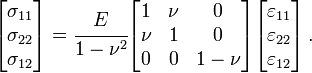 {\begin{bmatrix}\sigma _{{11}}\\\sigma _{{22}}\\\sigma _{{12}}\end{bmatrix}}={\cfrac  {E}{1-\nu ^{2}}}{\begin{bmatrix}1&\nu &0\\\nu &1&0\\0&0&1-\nu \end{bmatrix}}{\begin{bmatrix}\varepsilon _{{11}}\\\varepsilon _{{22}}\\\varepsilon _{{12}}\end{bmatrix}}\,.