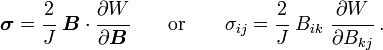 {\boldsymbol  {\sigma }}={\cfrac  {2}{J}}~{\boldsymbol  {B}}\cdot {\cfrac  {\partial W}{\partial {\boldsymbol  {B}}}}\qquad {\text{or}}\qquad \sigma _{{ij}}={\cfrac  {2}{J}}~B_{{ik}}~{\cfrac  {\partial W}{\partial B_{{kj}}}}~.