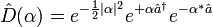 {\hat  {D}}(\alpha )=e^{{-{\frac  {1}{2}}|\alpha |^{2}}}e^{{+\alpha {\hat  {a}}^{{\dagger }}}}e^{{-\alpha ^{{*}}{\hat  {a}}}}