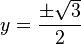 y={\frac  {\pm {\sqrt  {3}}}{2}}