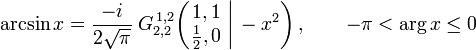  \arcsin x = \frac{-i}{2\sqrt{\pi}} \; G_{2,2}^{\,1,2} \!\left( \left. \begin{matrix} 1,1 \\ \frac{1}{2},0 \end{matrix} \; \right| \, -x^2 \right), \qquad -\pi < \arg x \leq 0 