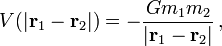 V(|{\mathbf  {r}}_{1}-{\mathbf  {r}}_{2}|)=-{\frac  {Gm_{1}m_{2}}{|{\mathbf  {r}}_{1}-{\mathbf  {r}}_{2}|}}\,,