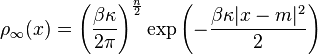 \rho _{{\infty }}(x)=\left({\frac  {\beta \kappa }{2\pi }}\right)^{{{\frac  {n}{2}}}}\exp \left(-{\frac  {\beta \kappa |x-m|^{{2}}}{2}}\right)