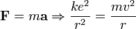 {\mathbf  {F}}=m{\mathbf  {a}}\Rightarrow {ke^{2} \over r^{2}}={mv^{2} \over r}