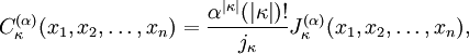 C_{\kappa }^{{(\alpha )}}(x_{1},x_{2},\ldots ,x_{n})={\frac  {\alpha ^{{|\kappa |}}(|\kappa |)!}{j_{\kappa }}}J_{\kappa }^{{(\alpha )}}(x_{1},x_{2},\ldots ,x_{n}),