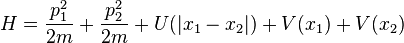 H={\frac  {p_{1}^{2}}{2m}}+{\frac  {p_{2}^{2}}{2m}}+U(|x_{1}-x_{2}|)+V(x_{1})+V(x_{2})