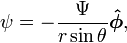 \psi =-{\frac  {\Psi }{r\sin \theta }}{\boldsymbol  {{\hat  \phi }}},