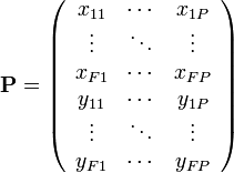 {\mathbf  {P}}=\left({\begin{array}{ccc}x_{{11}}&\cdots &x_{{1P}}\\\vdots &\ddots &\vdots \\x_{{F1}}&\cdots &x_{{FP}}\\y_{{11}}&\cdots &y_{{1P}}\\\vdots &\ddots &\vdots \\y_{{F1}}&\cdots &y_{{FP}}\\\end{array}}\right)